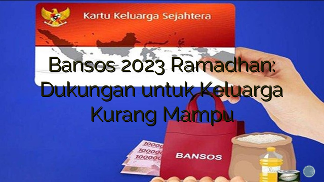 Bansos 2023 Ramadhan: Dukungan untuk Keluarga Kurang Mampu