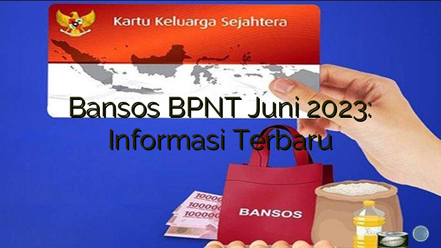 Bansos BPNT Juni 2023: Informasi Terbaru