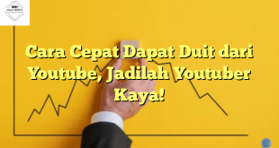 Cara Cepat Dapat Duit dari Youtube, Jadilah Youtuber Kaya!