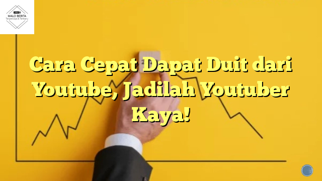 Cara Cepat Dapat Duit dari Youtube, Jadilah Youtuber Kaya!