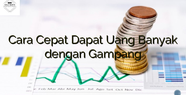 Cara Cepat Dapat Uang Banyak dengan Gampang