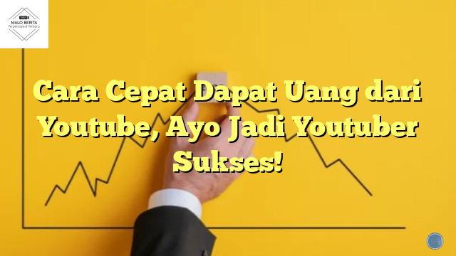 Cara Cepat Dapat Uang dari Youtube, Ayo Jadi Youtuber Sukses!