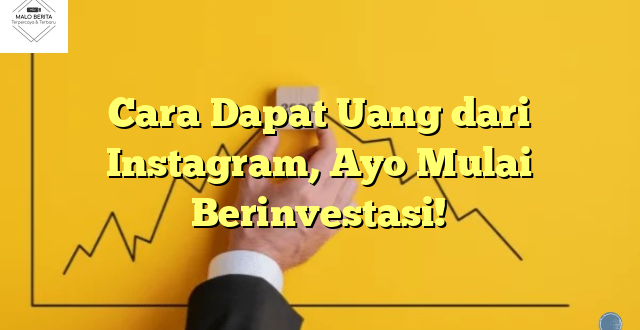 Cara Dapat Uang dari Instagram, Ayo Mulai Berinvestasi!