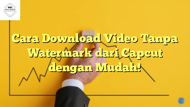 Cara Download Video Tanpa Watermark dari Capcut dengan Mudah!