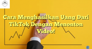 Cara Menghasilkan Uang Dari TikTok Dengan Menonton Video!