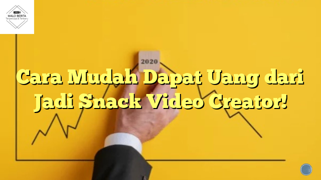 Cara Mudah Dapat Uang dari Jadi Snack Video Creator!