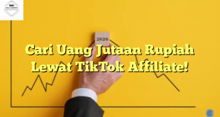 Cari Uang Jutaan Rupiah Lewat TikTok Affiliate!
