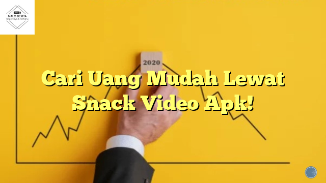 Cari Uang Mudah Lewat Snack Video Apk!