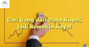 Cari Uang dari Dana Kaget, Jadi Semakin Kaya!