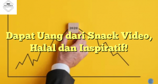Dapat Uang dari Snack Video, Halal dan Inspiratif!
