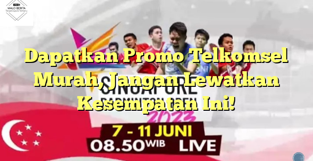 Dapatkan Promo Telkomsel Murah, Jangan Lewatkan Kesempatan Ini!