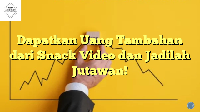 Dapatkan Uang Tambahan dari Snack Video dan Jadilah Jutawan!