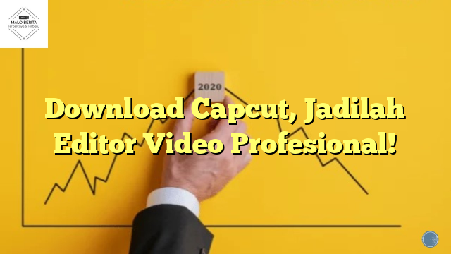 Download Capcut, Jadilah Editor Video Profesional!