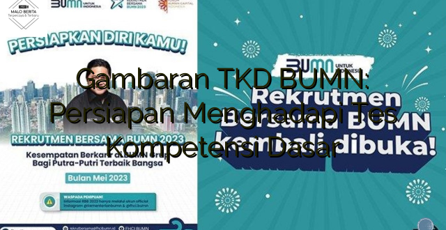 Gambaran TKD BUMN: Persiapan Menghadapi Tes Kompetensi Dasar