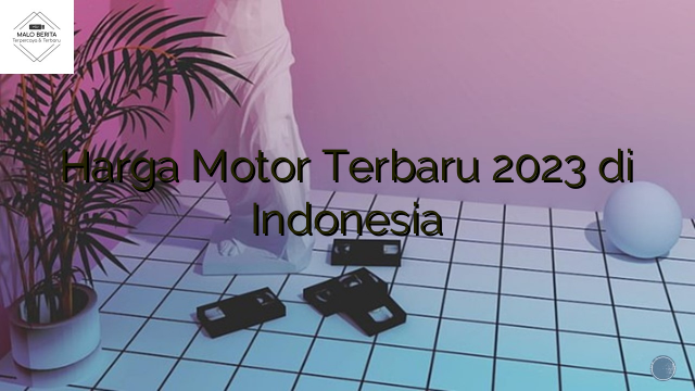 Harga Motor Terbaru 2023 di Indonesia