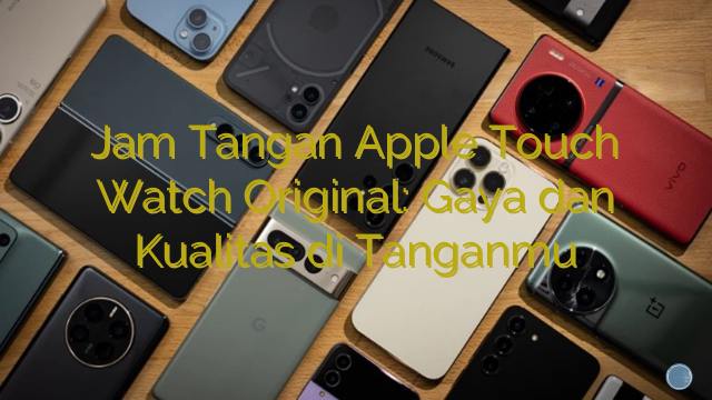 Jam Tangan Apple Touch Watch Original: Gaya dan Kualitas di Tanganmu