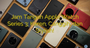 Jam Tangan Apple Watch Series 3: Keren, Canggih, dan Stylish!