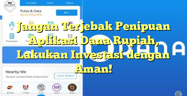 Jangan Terjebak Penipuan Aplikasi Dana Rupiah, Lakukan Investasi dengan Aman!