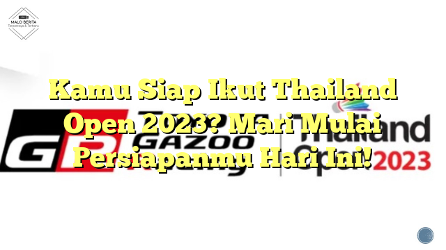 Kamu Siap Ikut Thailand Open 2023? Mari Mulai Persiapanmu Hari Ini!