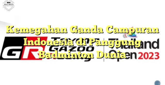 Kemegahan Ganda Campuran Indonesia di Panggung Badminton Dunia