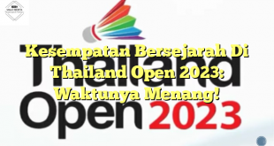 Kesempatan Bersejarah Di Thailand Open 2023: Waktunya Menang!