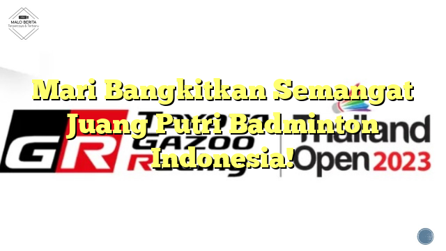 Mari Bangkitkan Semangat Juang Putri Badminton Indonesia!