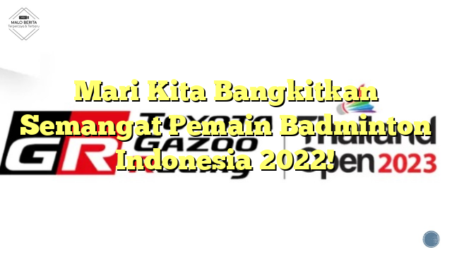Mari Kita Bangkitkan Semangat Pemain Badminton Indonesia 2022!