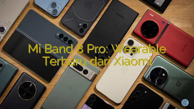 Mi Band 8 Pro: Wearable Terbaru dari Xiaomi