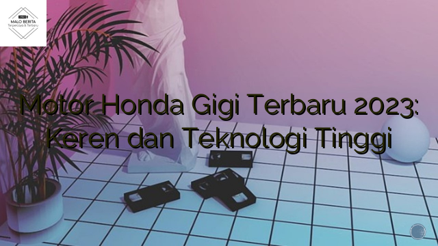 Motor Honda Gigi Terbaru 2023: Keren dan Teknologi Tinggi
