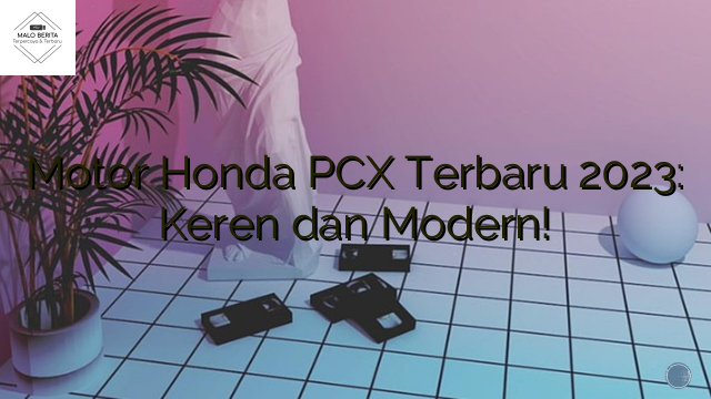 Motor Honda PCX Terbaru 2023: Keren dan Modern!