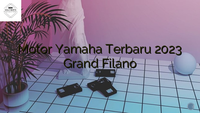 Motor Yamaha Terbaru 2023 Grand Filano