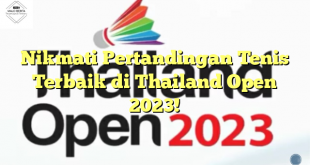 Nikmati Pertandingan Tenis Terbaik di Thailand Open 2023!