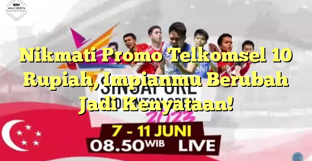 Nikmati Promo Telkomsel 10 Rupiah, Impianmu Berubah Jadi Kenyataan!