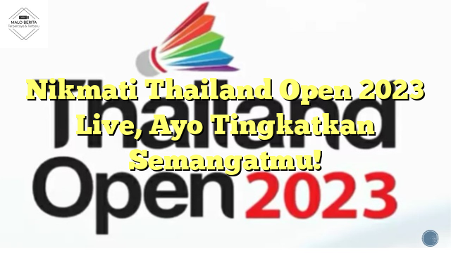 Nikmati Thailand Open 2023 Live, Ayo Tingkatkan Semangatmu!