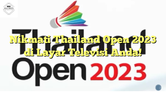 Nikmati Thailand Open 2023 di Layar Televisi Anda!