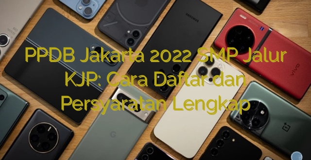 PPDB Jakarta 2022 SMP Jalur KJP: Cara Daftar dan Persyaratan Lengkap