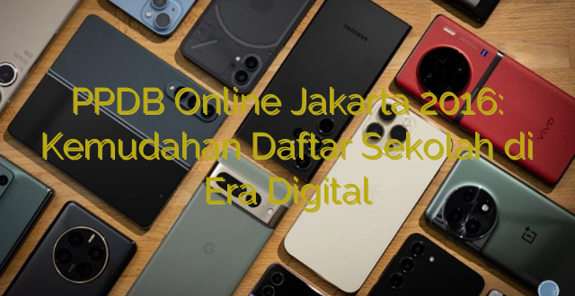 PPDB Online Jakarta 2016: Kemudahan Daftar Sekolah di Era Digital