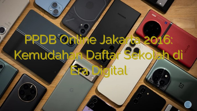 PPDB Online Jakarta 2016: Kemudahan Daftar Sekolah di Era Digital