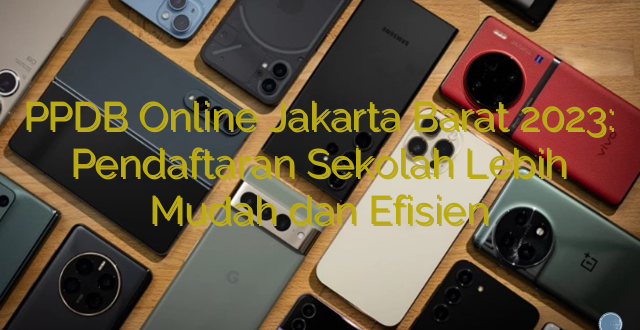 PPDB Online Jakarta Barat 2023: Pendaftaran Sekolah Lebih Mudah dan Efisien