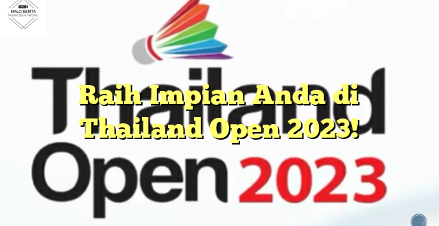 Raih Impian Anda di Thailand Open 2023!