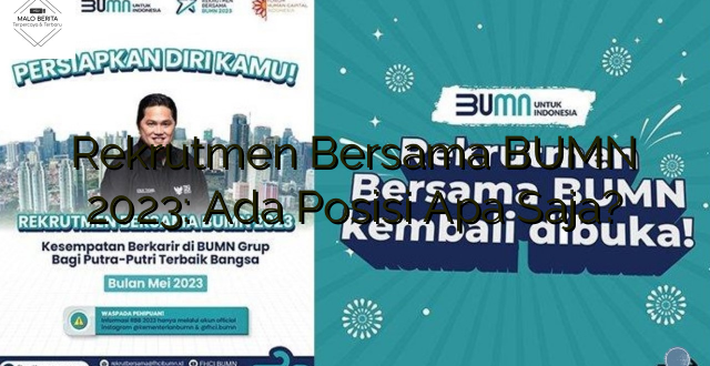 Rekrutmen Bersama BUMN 2023: Ada Posisi Apa Saja?