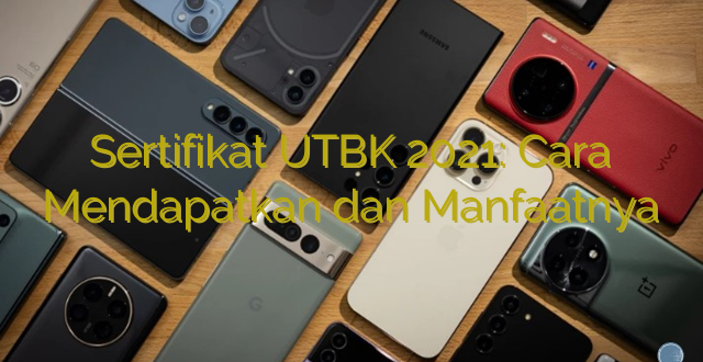 Sertifikat UTBK 2021: Cara Mendapatkan dan Manfaatnya