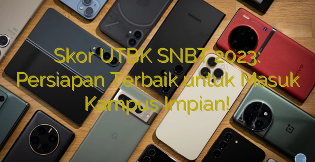 Skor UTBK SNBT 2023: Persiapan Terbaik untuk Masuk Kampus Impian!