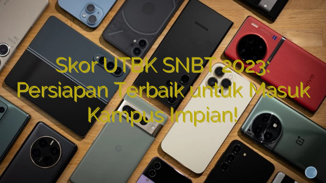 Skor UTBK SNBT 2023: Persiapan Terbaik untuk Masuk Kampus Impian!