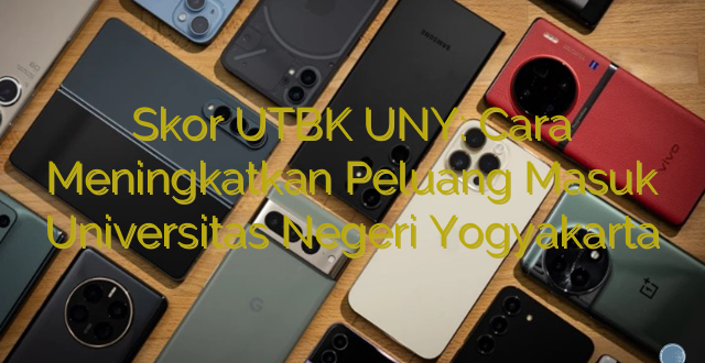 Skor UTBK UNY: Cara Meningkatkan Peluang Masuk Universitas Negeri Yogyakarta