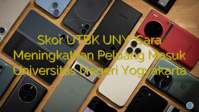Skor UTBK UNY: Cara Meningkatkan Peluang Masuk Universitas Negeri Yogyakarta