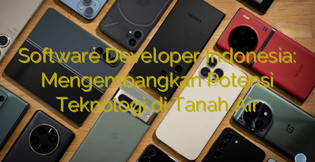 Software Developer Indonesia: Mengembangkan Potensi Teknologi di Tanah Air