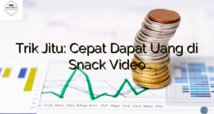 Trik Jitu: Cepat Dapat Uang di Snack Video