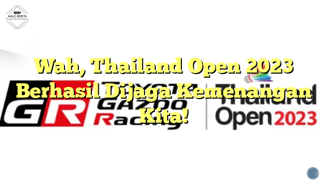 Wah, Thailand Open 2023 Berhasil Dijaga Kemenangan Kita!
