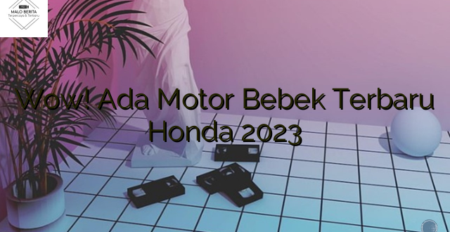 Wow! Ada Motor Bebek Terbaru Honda 2023